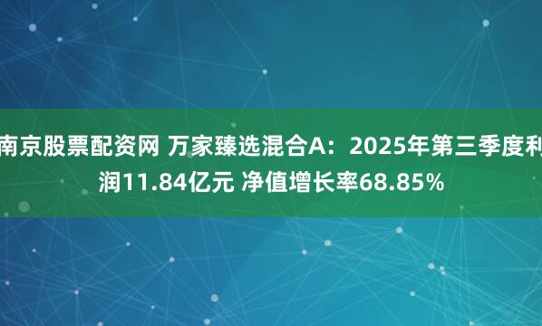 南京股票配资网 万家臻选混合A：2025年第三季度利润11.84亿元 净值增长率68.85%